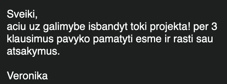 Laiškas: „Ačiū už galimybę išbandyti tokį projektą! Per 3 klausimus pavyko pamatyti esmę ir rasti sau atsakymus. — Veronika“